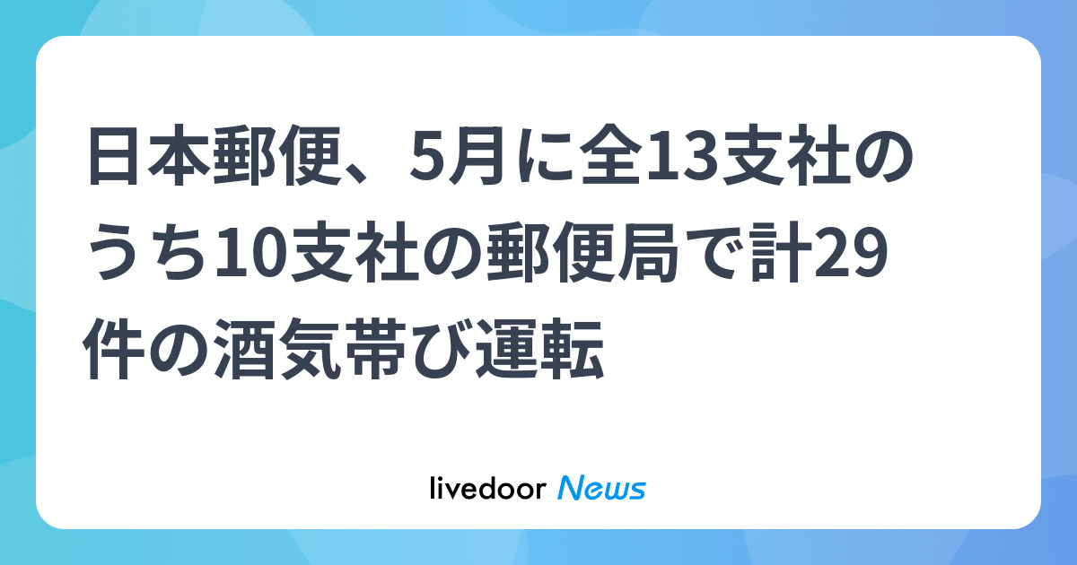 日本郵便、5月に全13支社のうち10支社の郵便局で計29件の酒気帯び運転