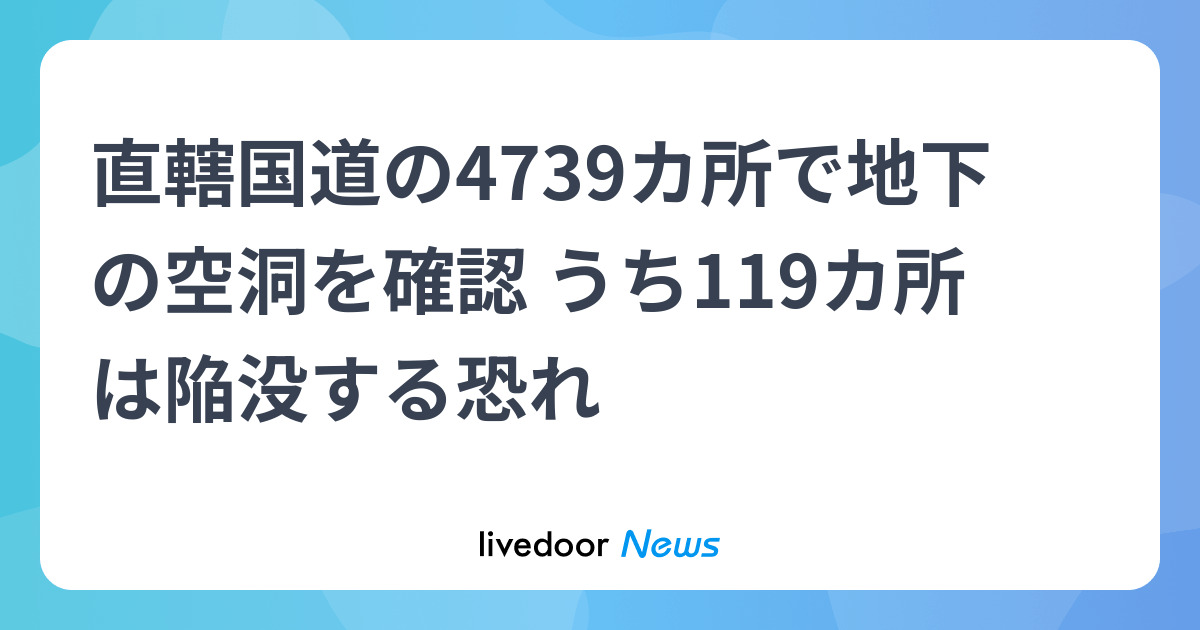 直轄国道の4739カ所で地下の空洞を確認 うち119カ所は陥没する恐れ