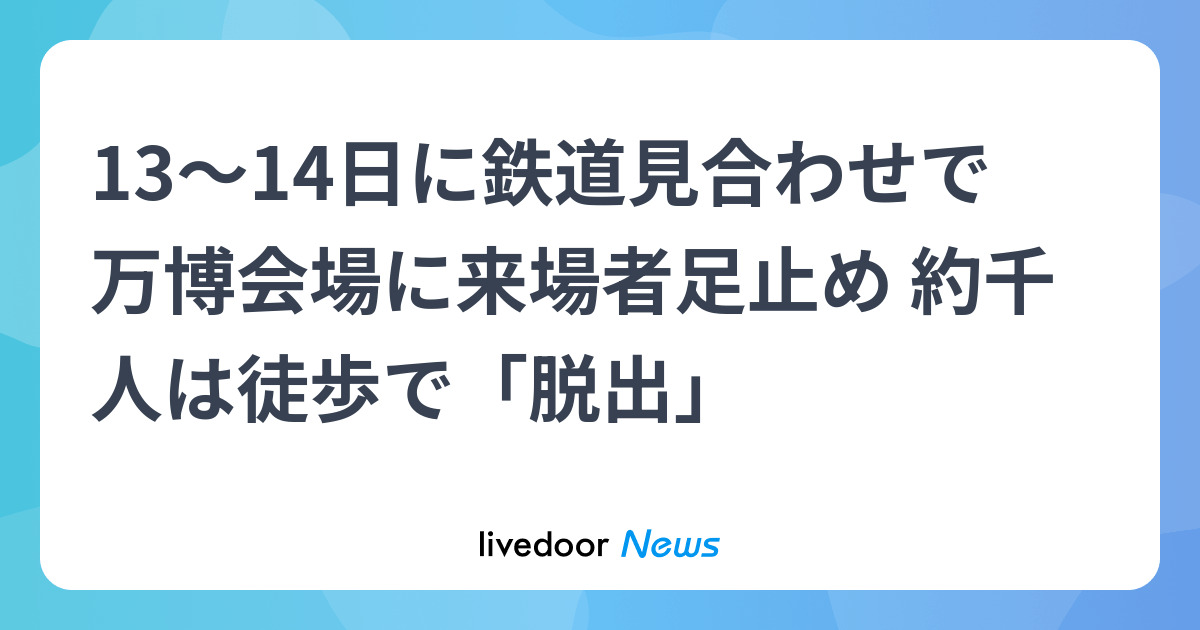 13～14日に鉄道見合わせで万博会場に来場者足止め 約千人は徒歩で「脱出」