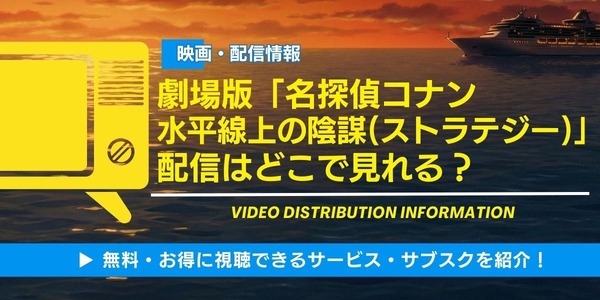 劇場版「名探偵コナン 水平線上の陰謀(ストラテジー)」配信はどこ？ 声優・見どころも徹底解説