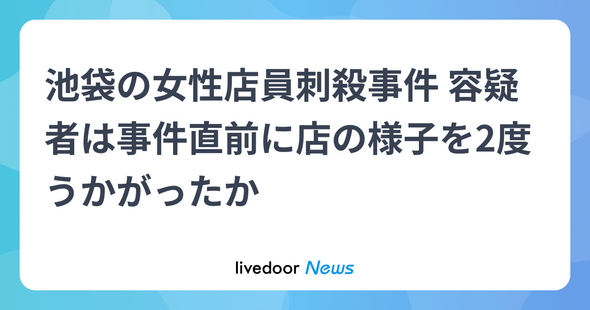 池袋の女性店員刺殺事件 容疑者は事件直前に店の様子を2度うかがったか