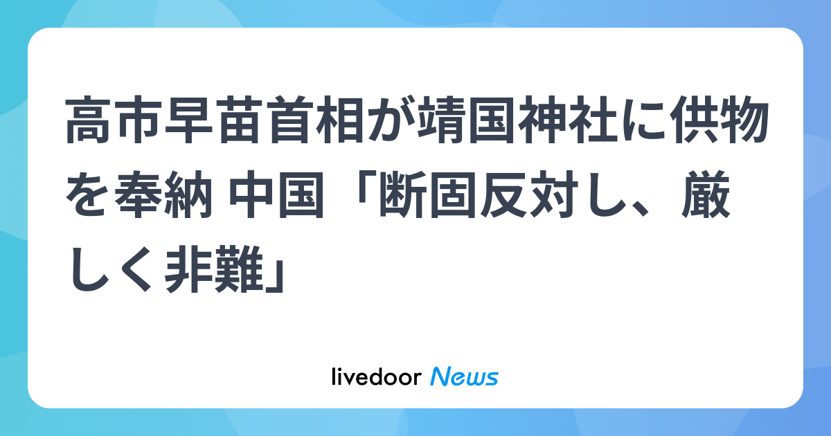 高市早苗首相が靖国神社に供物を奉納 中国「断固反対し、厳しく非難」