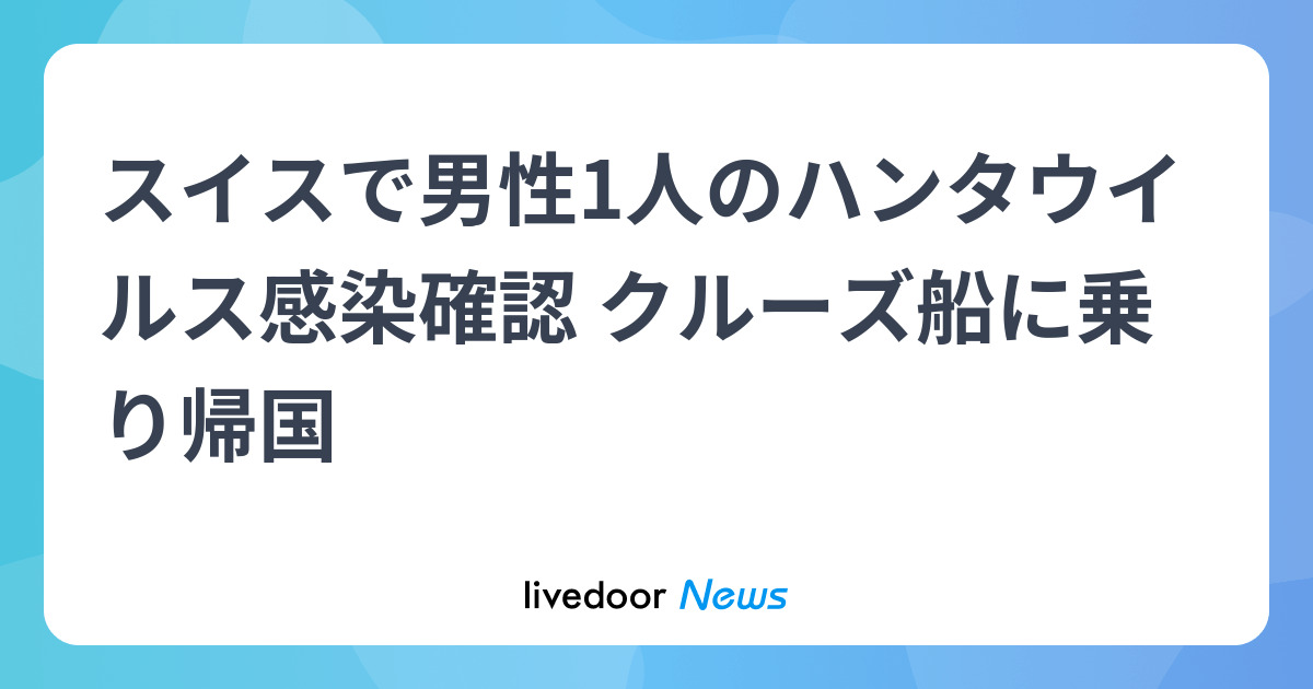 スイスで男性1人のハンタウイルス感染確認 クルーズ船に乗り帰国