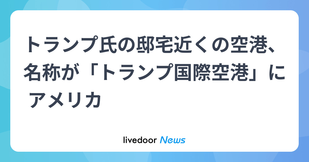 トランプ氏の邸宅近くの空港、名称が「トランプ国際空港」に アメリカ