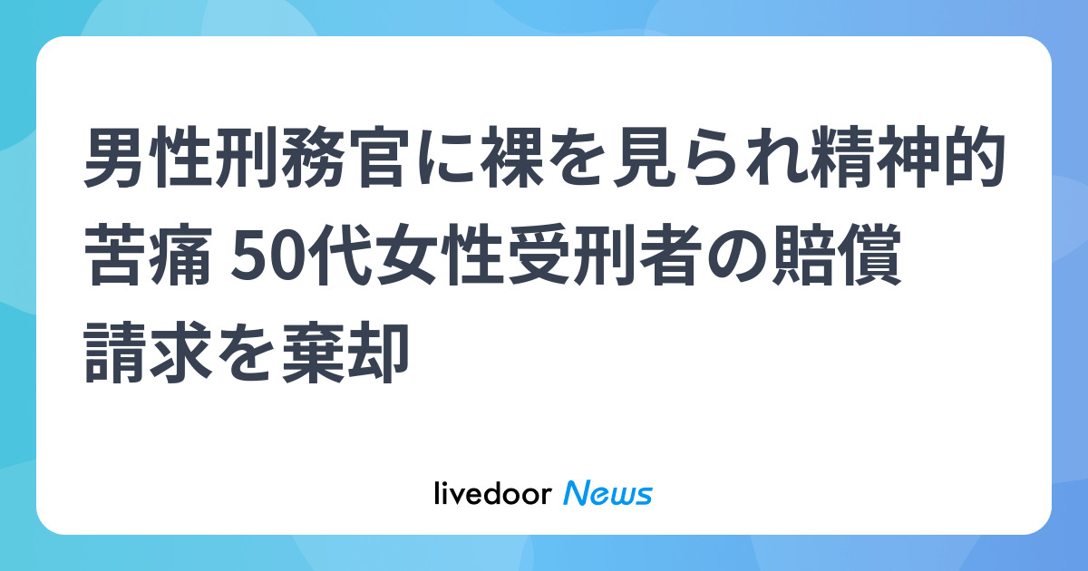 男性刑務官に裸を見られ精神的苦痛 50代女性受刑者の賠償請求を棄却