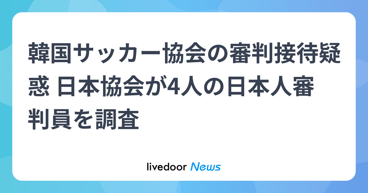 韓国サッカー協会の性接待疑惑で、日本協会が日本人審判4人を調査